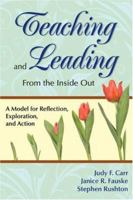 Teaching and Leading From the Inside Out: A Model for Reflection, Exploration, and Action 141292667X Book Cover