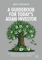 A Guidebook for Today's Asian Investor: The Common Sense Guide to Preserving Wealth in a Turbulent World 9811355037 Book Cover