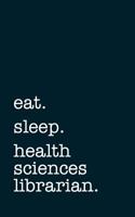 eat. sleep. health sciences librarian. - Lined Notebook: Writing Journal 1790785294 Book Cover