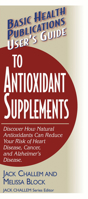 User's Guide to Antioxidant Supplements: Learn How Natural Antioxidants Can Reduce Your Risk of Heart Disease, Cancer, and Alzheimer's (Basic Health Publications User's Guides) 1681628406 Book Cover