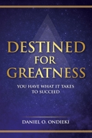 Destined for Greatness: You Have What It Takes to Succeed 1665588330 Book Cover