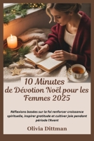 10 Minutes de Dévotion Noël pour les Femmes 2025: Réflexions basées sur la foi renforcer croissance spirituelle, inspirer gratitude et cultiver joie pendant période l'Avent (French Edition) B0FQK14SC4 Book Cover
