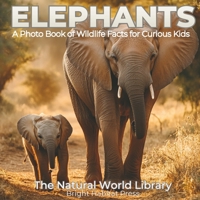 Elephants: A Photo Book of Wildlife Facts for Curious Kids (The Natural World Library) B0GCVR1H8S Book Cover