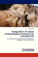 Integration of urban archaeological resources to everyday life: An Investigation on the Historic Town Centers: Tarragona, Verona and Tarsus 3845434031 Book Cover