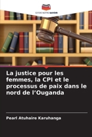 La justice pour les femmes, la CPI et le processus de paix dans le nord de l'Ouganda (French Edition) 6630204301 Book Cover