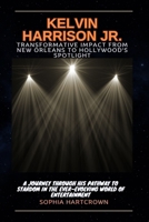 KELVIN HARRISON JR. TRANSFORMATIVE IMPACT FROM NEW ORLEANS TO HOLLYWOOD'S SPOTLIGHT :-: A Journey Through His Pathway to Stardom in the Ever-Evolving ... Of Best Young Hollywood Actor And Actress) B0CV5R46GB Book Cover