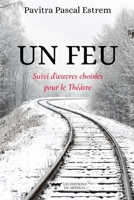 UN FEU: Suivi d'œuvres choisies pour le Théâtre (French Edition) B0FS19X6XF Book Cover