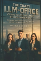 The Crazy LLM-Office: Chaos in London’s Most Stylish Workplace: A Hilarious Parody of Office Life Where Looks Outsmart Logic B0F7XVQ85T Book Cover