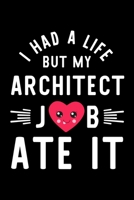I Had A Life But My Architect Job Ate It: Hilarious & Funny Journal for Architect Funny Christmas & Birthday Gift Idea for Architect Architect Notebook 100 pages 6x9 inches 1704247098 Book Cover