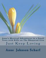 Anne's Mystical Adventures in a Small Town with Riffs on THE BHAGAVAD GITA: Just Keep Loving 1497576873 Book Cover