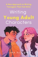 Writing Young Adult Characters: A New Approach To Writing Teenagers That Feel Alive 3690320275 Book Cover