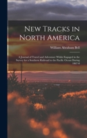 New Tracks in North America: A Journal of Travel and Adventure Whilst Engaged in the Survey for a Southern Railroad to the Pacific Ocean During 186 1016108168 Book Cover