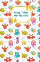 Funny Things My Kid Said: Sea Animals Cover Write Down the Funny Quotes of Your Children 1985257653 Book Cover