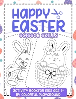 Happy Easter Scissor Skills Activity book for Kids age 2+: Coloring and Scissor practise for preschool workbook B08Y35YTCR Book Cover