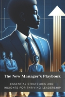 The New Manager's Playbook: Essential Strategies and Insights for Thriving Leadership B0F3TF9FPB Book Cover