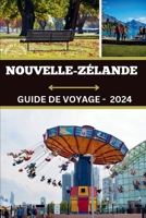 GUIDE DE VOYAGE EN NOUVELLE-ZÉLANDE 2024: Une tapisserie de merveilles : un guide des secrets les mieux gardés de Nouvelle-Zélande, Job Opportunities et aventures inoubliables en 2024 (French Edition) B0CTPY89TZ Book Cover