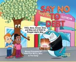 Say No To Debt: Tithe, Save, Invest, Give, and Stay out of Debt to Prosper God's Way (The Money Mike & the Gang 1953398170 Book Cover