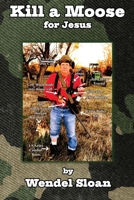 Kill a Moose for Jesus: Three-Minute Essays on Punks, Poets, Parrotheads, Police, Preachers and Politicians 1951985257 Book Cover