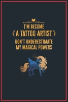 I'm Become a Tattoo Artist Don't Underestimate My Magical Powers: Lined Notebook Journal for Perfect Tattoo Artist Gifts 6 X 9 Format 110 Pages 1651133549 Book Cover