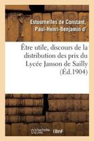 Être Utile, Discours de la Distribution Des Prix Du Lycée Janson de Sailly: Trocadéro, Paris, 29 Juillet 1904 2019305321 Book Cover
