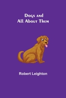 Dogs and All about Them 1499127715 Book Cover