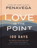Love Is the Point: 100 Days of God’s Love for You and How to Share It with Those Around You 1400242770 Book Cover