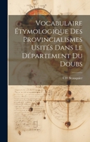 Vocabulaire Étymologique des Provincialismes Usités Dans le Département du Doubs 1022025082 Book Cover