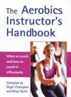 The Aerobics Instructor's Handbook : What to Teach, and How to Teach It Effectively! 0713653590 Book Cover