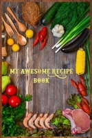 My Awesome Recipe Book: Your Custom Book To Collect Your Favorites Recipes, Write Your Top 30 Delicious Recipes B0875WNGVD Book Cover