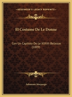 El Costume De Le Donne: Con Un Capitolo De Le XXXIII Bellezze (1889) 1169553591 Book Cover
