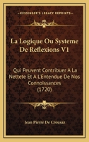 La Logique Ou Syst�me De R�flexions Qui Peuvent Contribuer � La Nettet� Et � L'�tendue De Nos Connoissances, Volume 1 1165998181 Book Cover