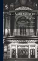 The School for Wives: A Play in Two Acts After Molière 1020695595 Book Cover