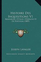 Histoire Des Inquisitions V1: Religieuses D'Italie, D'Espagne Et De Portugal (1809) 1166778746 Book Cover