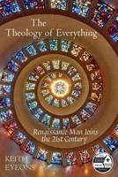 The Theology of Everything: Renaissance Man Joins the 21st Century 1999763114 Book Cover