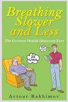 Breathing Slower and Less: The Greatest Health Discovery Ever 1496179420 Book Cover