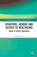 Disasters, Gender and Access to Healthcare: Women in Coastal Bangladesh 113857354X Book Cover