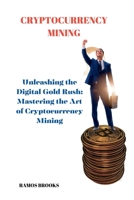 CRYPTOCURRENCY MINING: Unleashing the Digital Gold Rush: Mastering the Art of Cryptocurrency Mining B0C9SPDWWG Book Cover
