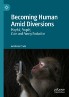 Becoming Human Amid Diversions: Playful, Stupid, Cute and Funny Evolution. 3031138767 Book Cover