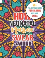 How Neonatal Nurses Swear at work: A Humorous, Snarky & Unique Adult Coloring Book for Nurse With Swear Word to Make Them Relaxed With 52 Unique ... With Strong Phrases of Specially Nurse Swear B08JLXYJZY Book Cover