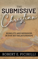 The Submissive Christian: Humility and Meekness in Five Key Relationships 1614841470 Book Cover