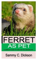 Ferret as Pet: A Complete Guide to Care for This Amazing Pet B0BB56YH9T Book Cover