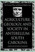 Agriculture, Geology, and Society in Antebellum South Carolina: The Private Diary of Edmund Ruffin, 1843 0820341665 Book Cover