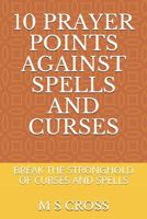 10 PRAYER POINTS AGAINST SPELLS AND CURSES: BREAK THE STRONGHOLD OF CURSES AND SPELLS 1729424333 Book Cover