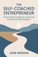 THE SELF-COACHED ENTREPRENEUR: UNLOCK CLARITY, CONFIDENCE, AND GROWTH BY ASKING THE RIGHT QUESTIONS B0FCSNP32L Book Cover
