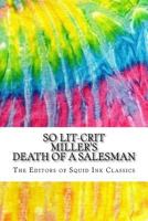So Lit-Crit Miller's Death of a Salesman: Includes Over 100 MLA 8 Style Citations for Scholarly Secondary Sources, Peer-Reviewed Journal Articles and Critical Essays 1978101503 Book Cover