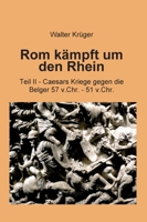 Rom k�mpft um den Rhein: Teil II - Caesars Kriege gegen die Belger 57 v.Chr. - 51 v.Chr. 3749755655 Book Cover