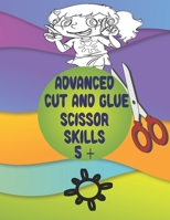 Advanced Cut and Glue Scissor Skills 5 +: When you child has mastered circles and squares, it is time to advance. Advanced scissor skills does not have cut lines. Starts out with complex shapes with t B08WZFPMT8 Book Cover