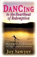 Dancing to the Heartbeat of Redemption: The Creative Process of Spiritual Growth 0830822291 Book Cover