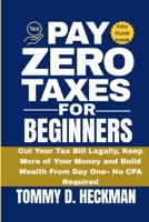 Pay Zero Taxes for Beginners: Cut Your Tax Bill Legally, Keep More of Your Money, and Build Wealth from Day One — No CPA Required B0FD8WY4F7 Book Cover
