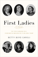 First Ladies: The Ever Changing Role, from Martha Washington to Melania Trump 0190669136 Book Cover